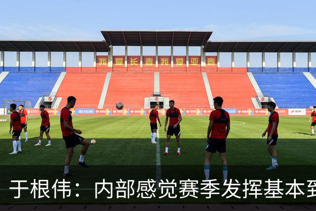于根伟：内部感觉赛季发挥基本到极致 球迷观点应该不用做参考